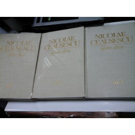 NICOLAE CEAUSESCU - OPERE ALESE - 3 vol